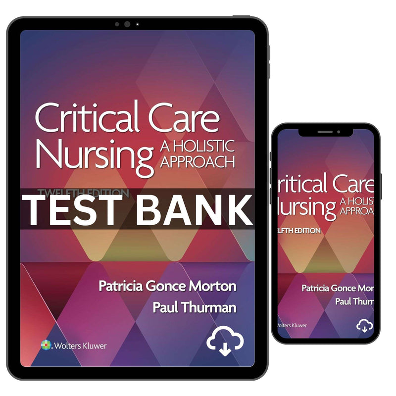 Critical Care Nursing A Holistic Approach 12th Edition Test Bank